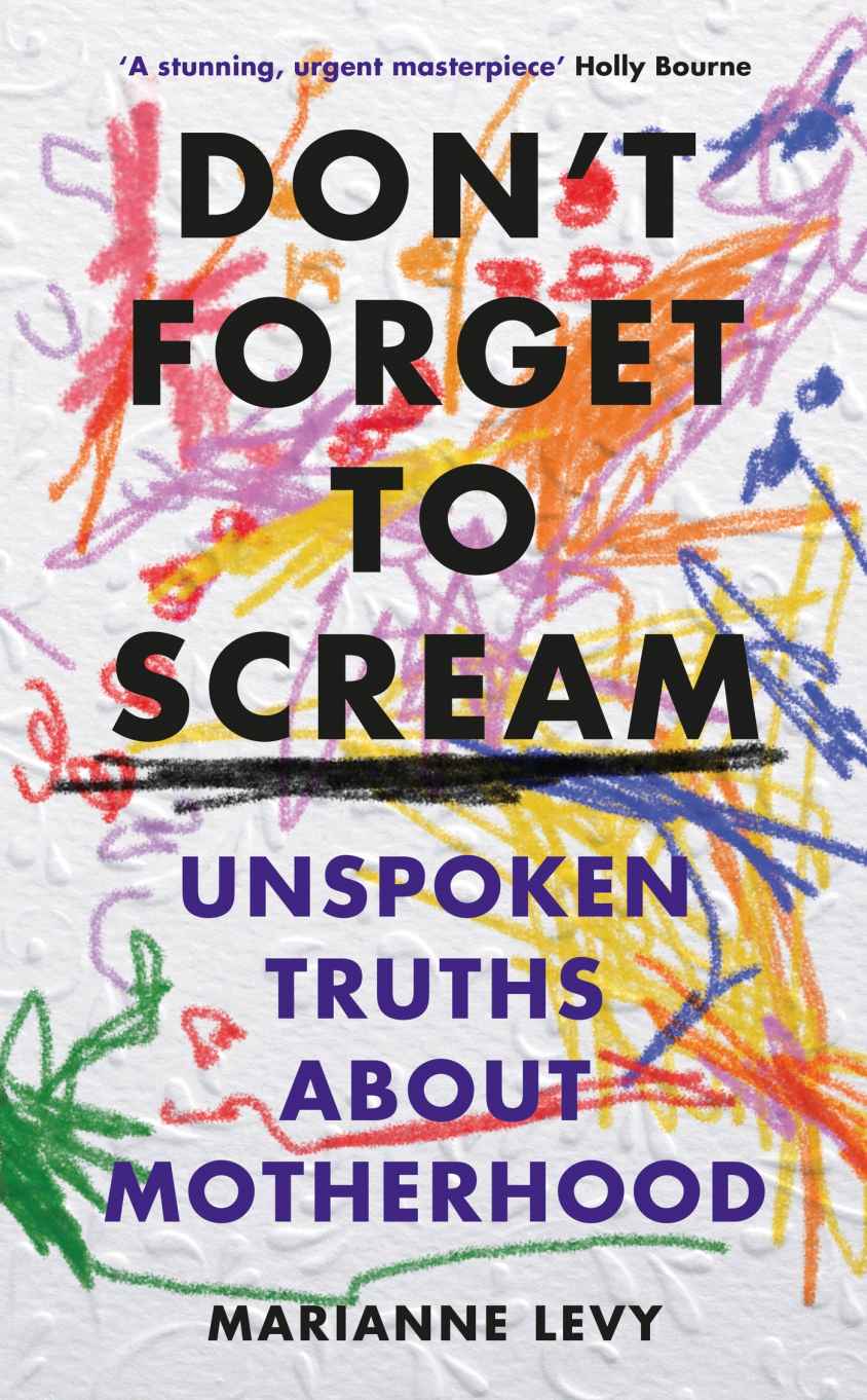 Don't Forget to Scream: Unspoken Truths About Motherhood