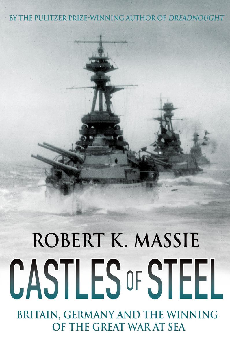 Castles of Steel: Britain, Germany and the Winning of the Great War at Sea