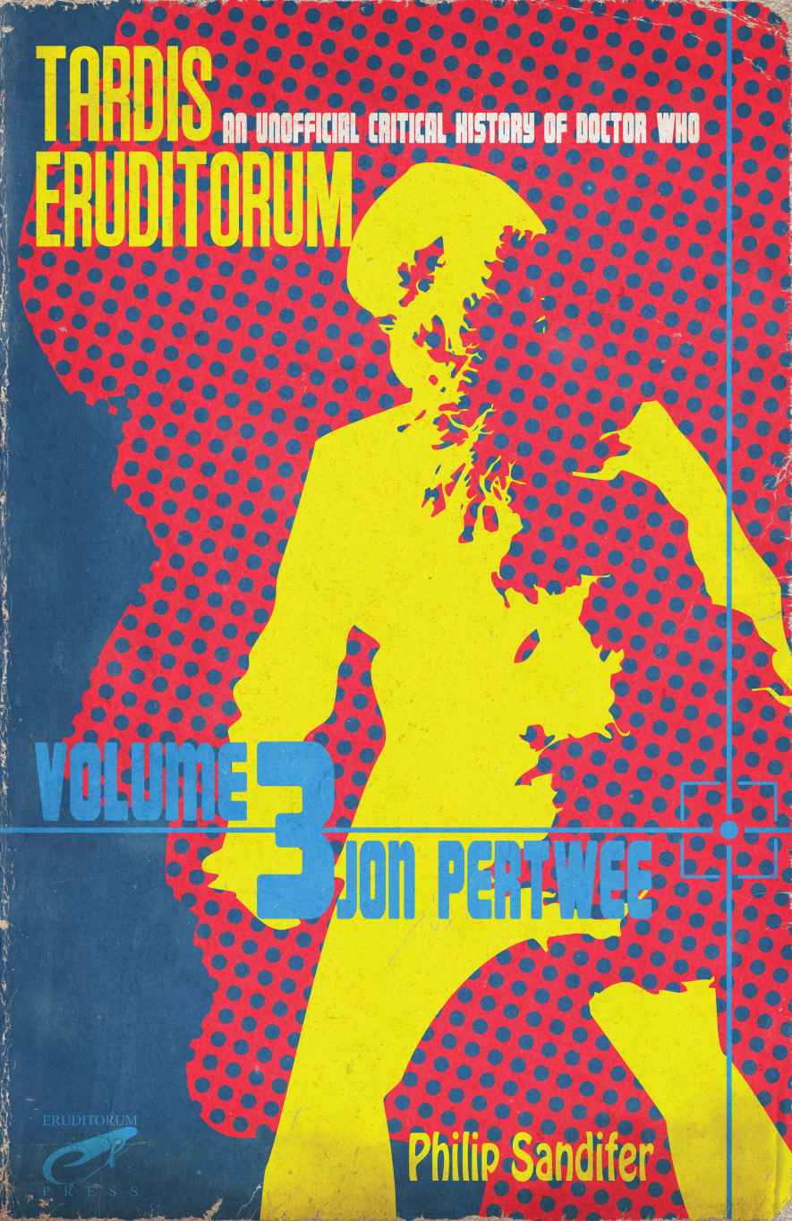 TARDIS Eruditorum - An Unauthorized Critical History of Doctor Who Volume 3: Jon Pertwee