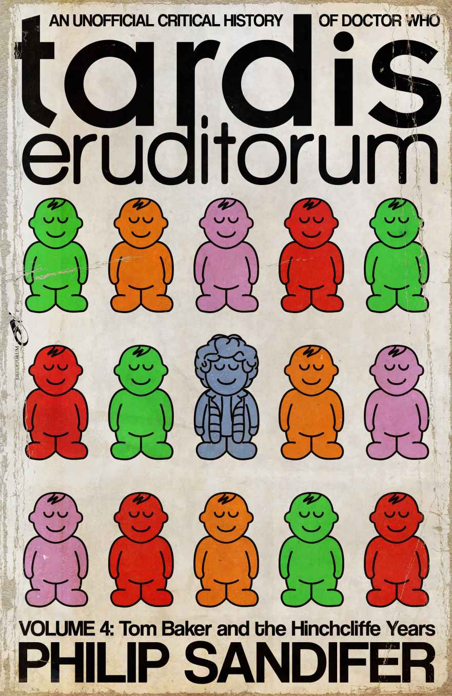 TARDIS Eruditorum: An Unofficial Critical History of Doctor Who Volume 4: Tom Baker and the Hinchcliffe Years